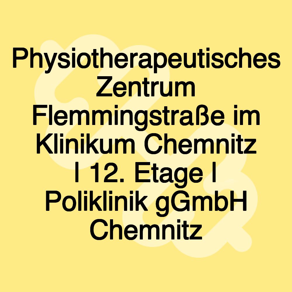 Physiotherapeutisches Zentrum Flemmingstraße im Klinikum Chemnitz | 12. Etage | Poliklinik gGmbH Chemnitz