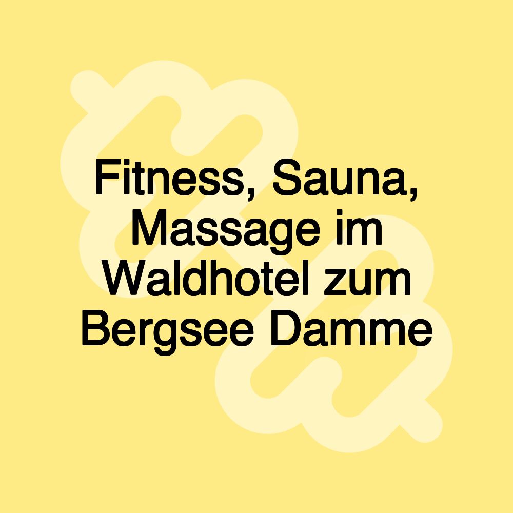 Fitness, Sauna, Massage im Waldhotel zum Bergsee Damme