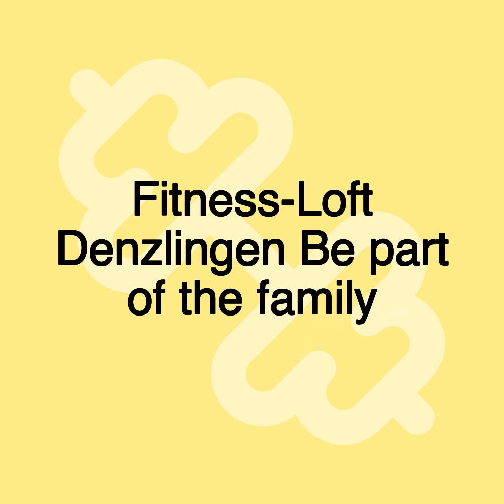 Fitness-Loft Denzlingen Be part of the family