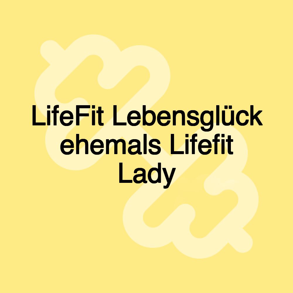 LifeFit Lebensglück ehemals Lifefit Lady