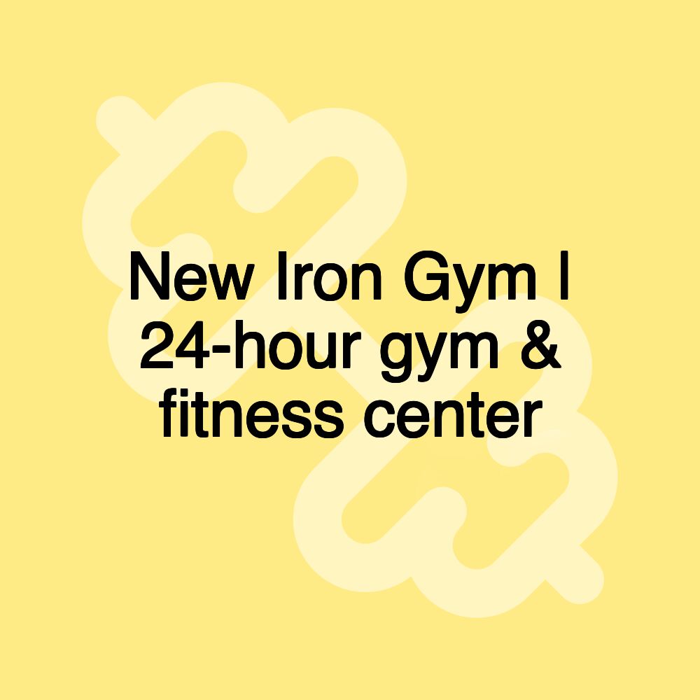 New Iron Gym | 24-hour gym & fitness center