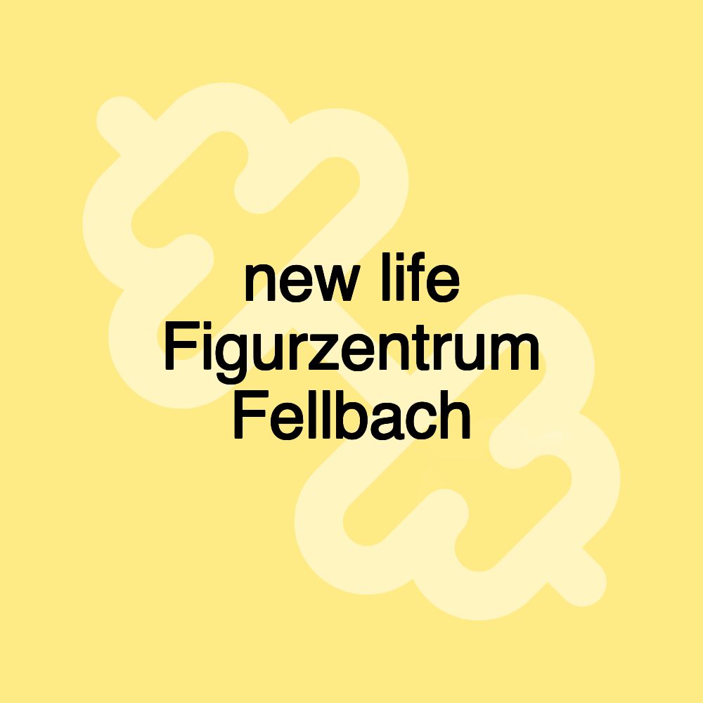 new life Figurzentrum Fellbach