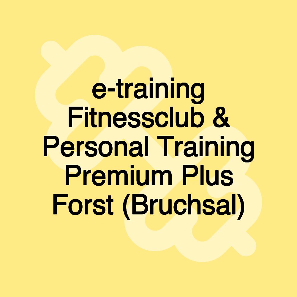 e-training Fitnessclub & Personal Training Premium Plus Forst (Bruchsal)