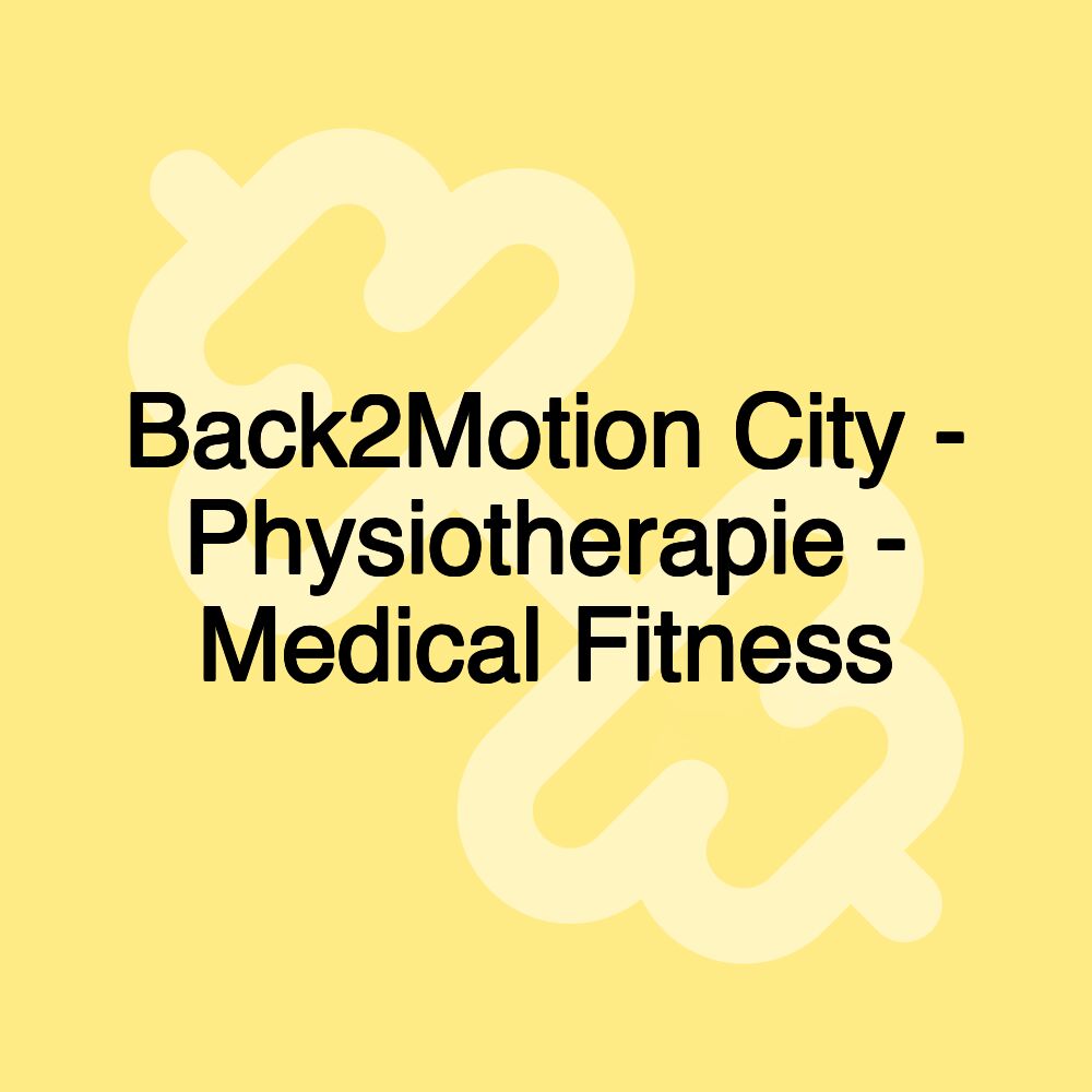 Back2Motion City - Physiotherapie - Medical Fitness