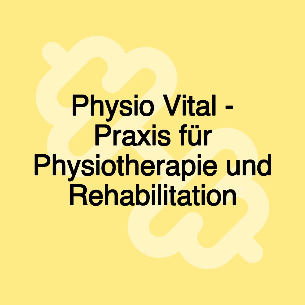 Physio Vital - Praxis für Physiotherapie und Rehabilitation