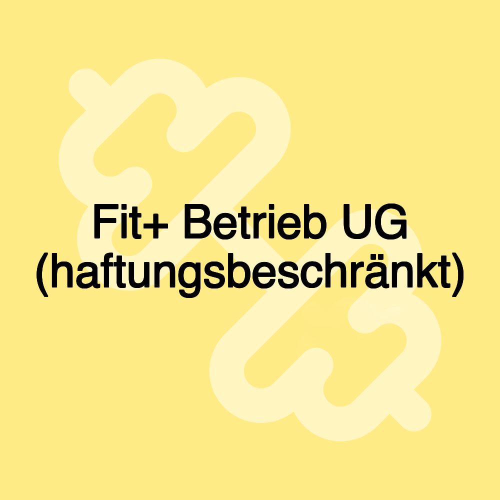 Fit+ Betrieb UG (haftungsbeschränkt)