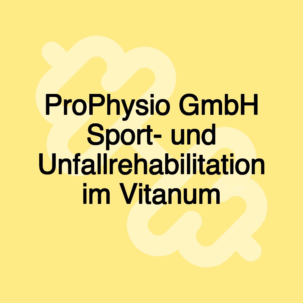 ProPhysio GmbH Sport- und Unfallrehabilitation im Vitanum