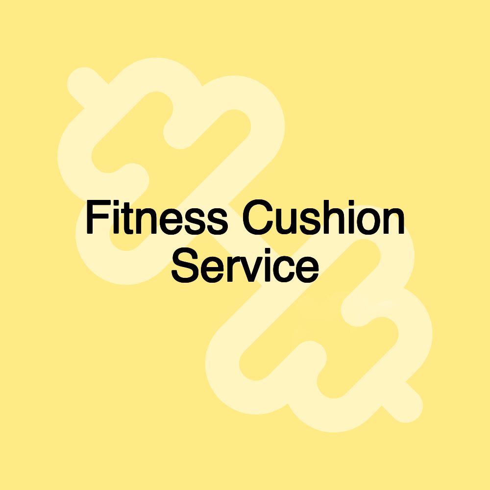 Fitness Cushion Service