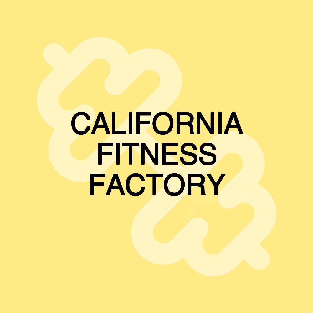 CALIFORNIA FITNESS FACTORY