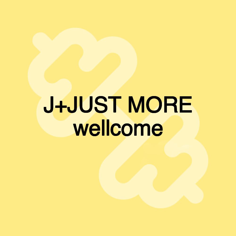 J+JUST MORE wellcome