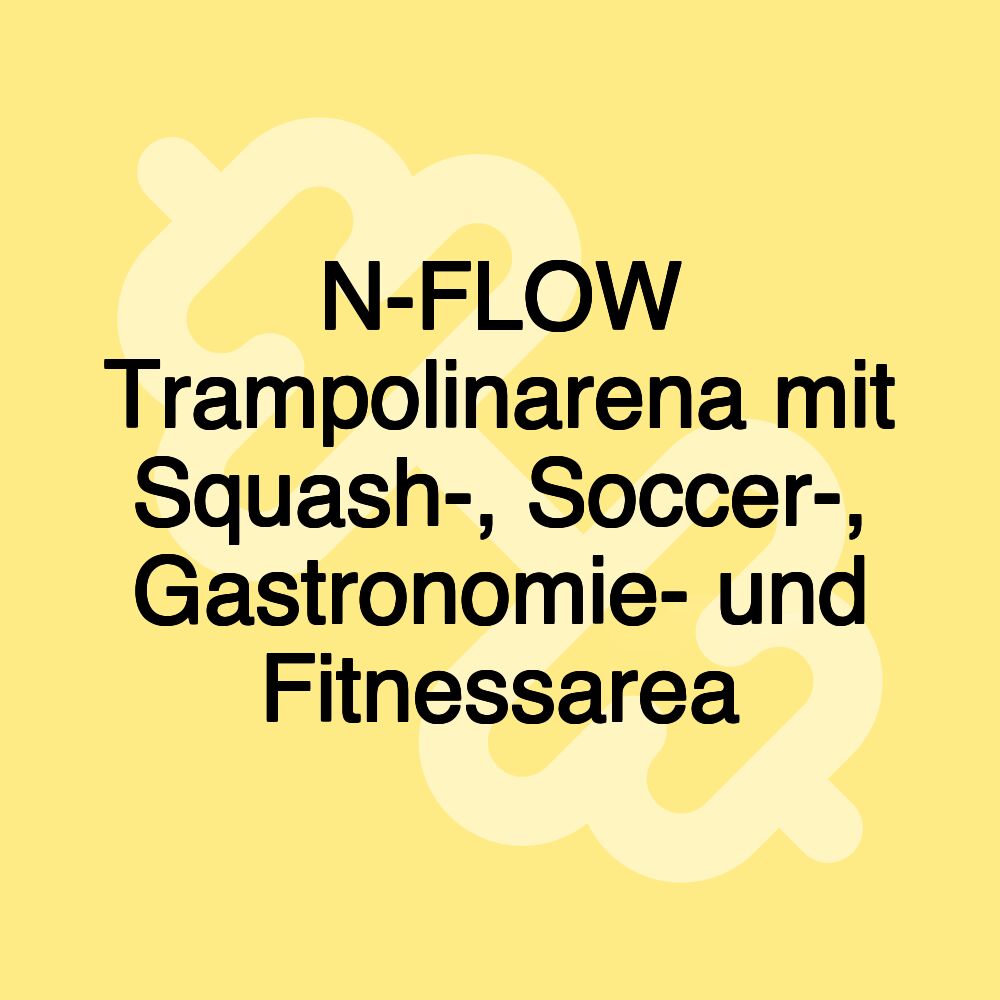 N-FLOW Trampolinarena mit Squash-, Soccer-, Gastronomie- und Fitnessarea