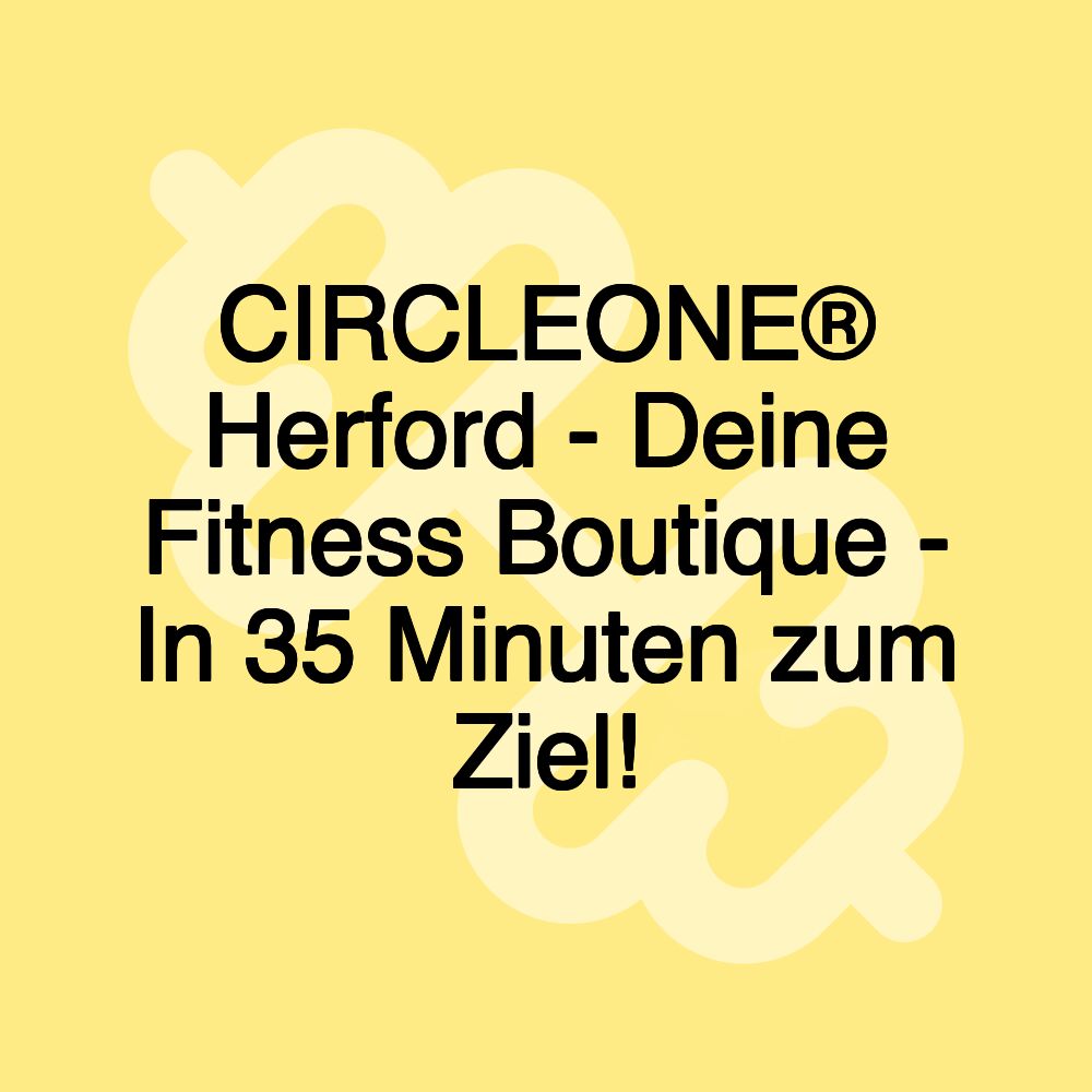 CIRCLEONE® Herford - Deine Fitness Boutique - In 35 Minuten zum Ziel!