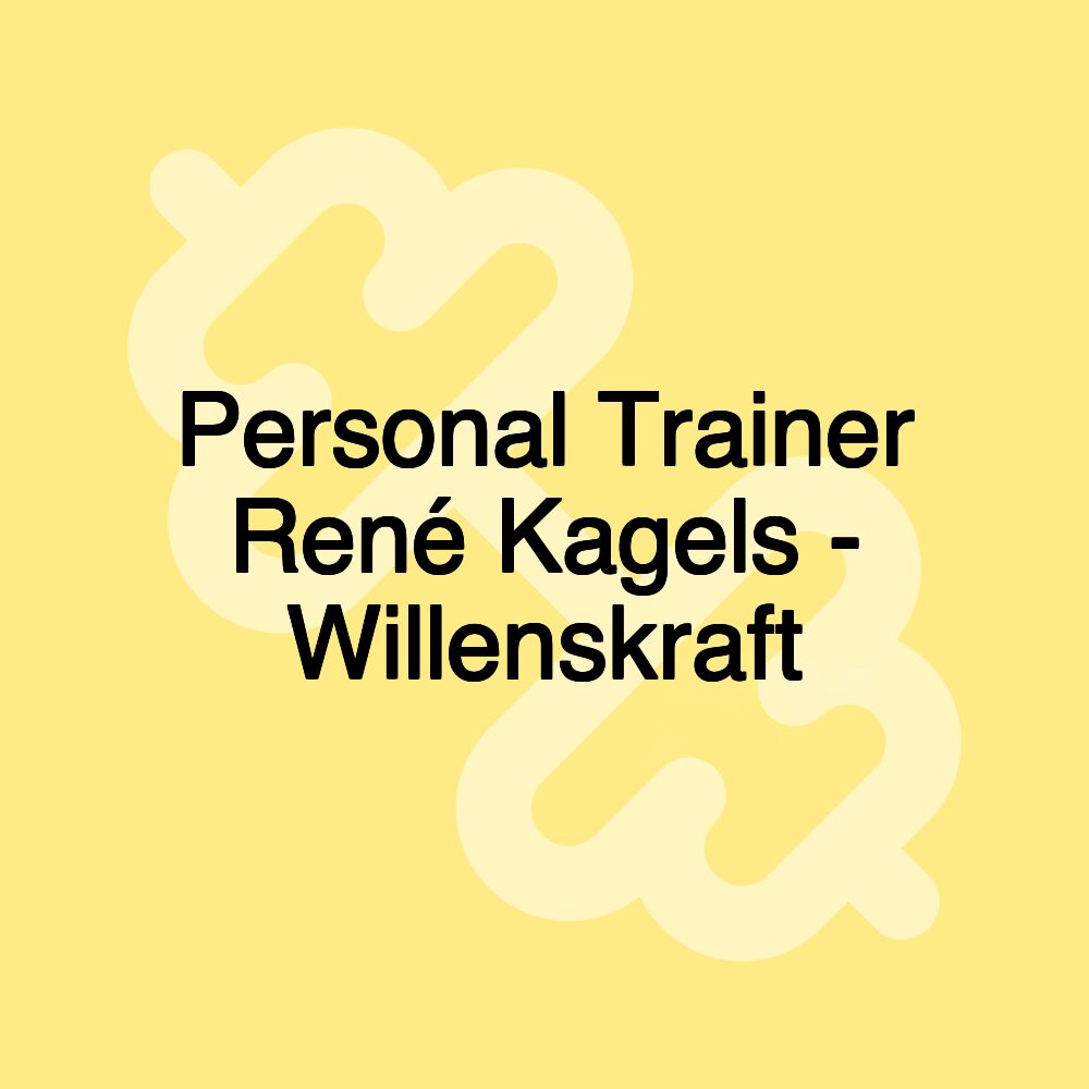 Personal Trainer René Kagels - Willenskraft