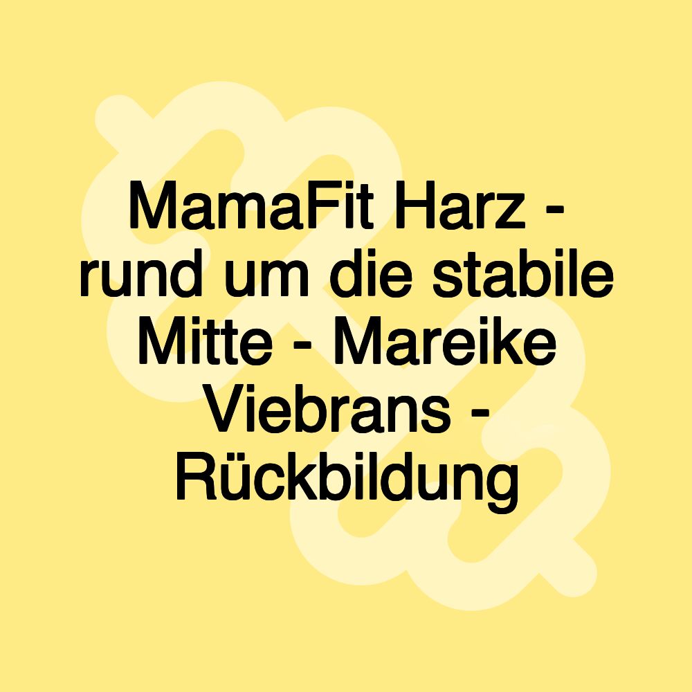 MamaFit Harz - rund um die stabile Mitte - Mareike Viebrans - Rückbildung