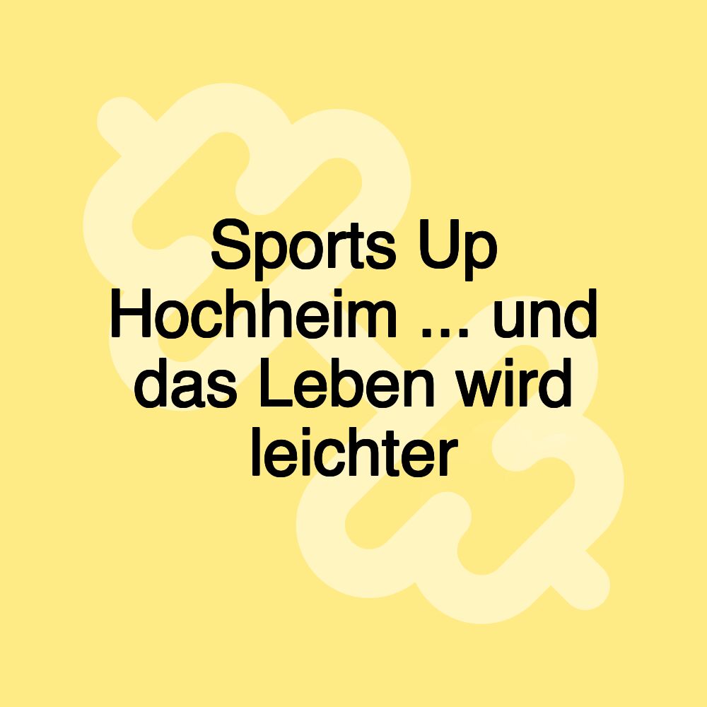 Sports Up Hochheim ... und das Leben wird leichter