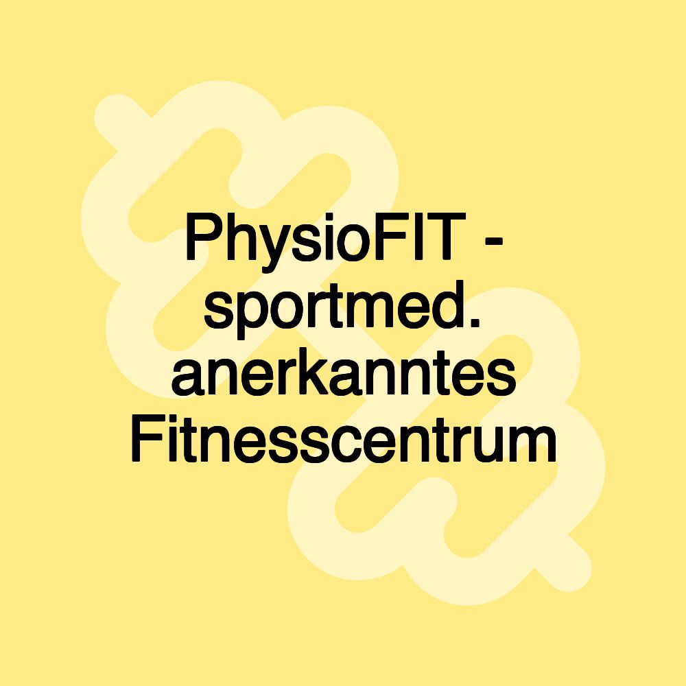 PhysioFIT - sportmed. anerkanntes Fitnesscentrum