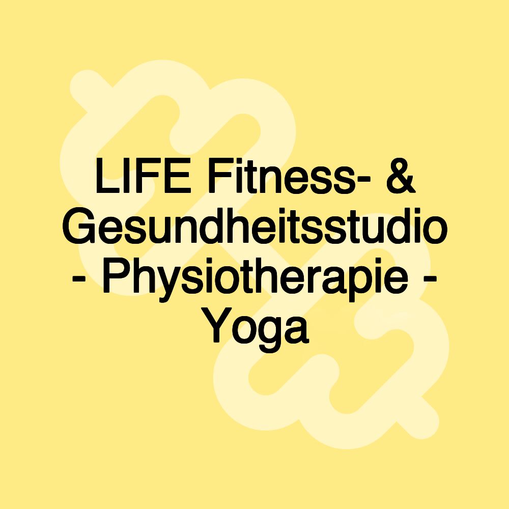 LIFE Fitness- & Gesundheitsstudio - Physiotherapie - Yoga