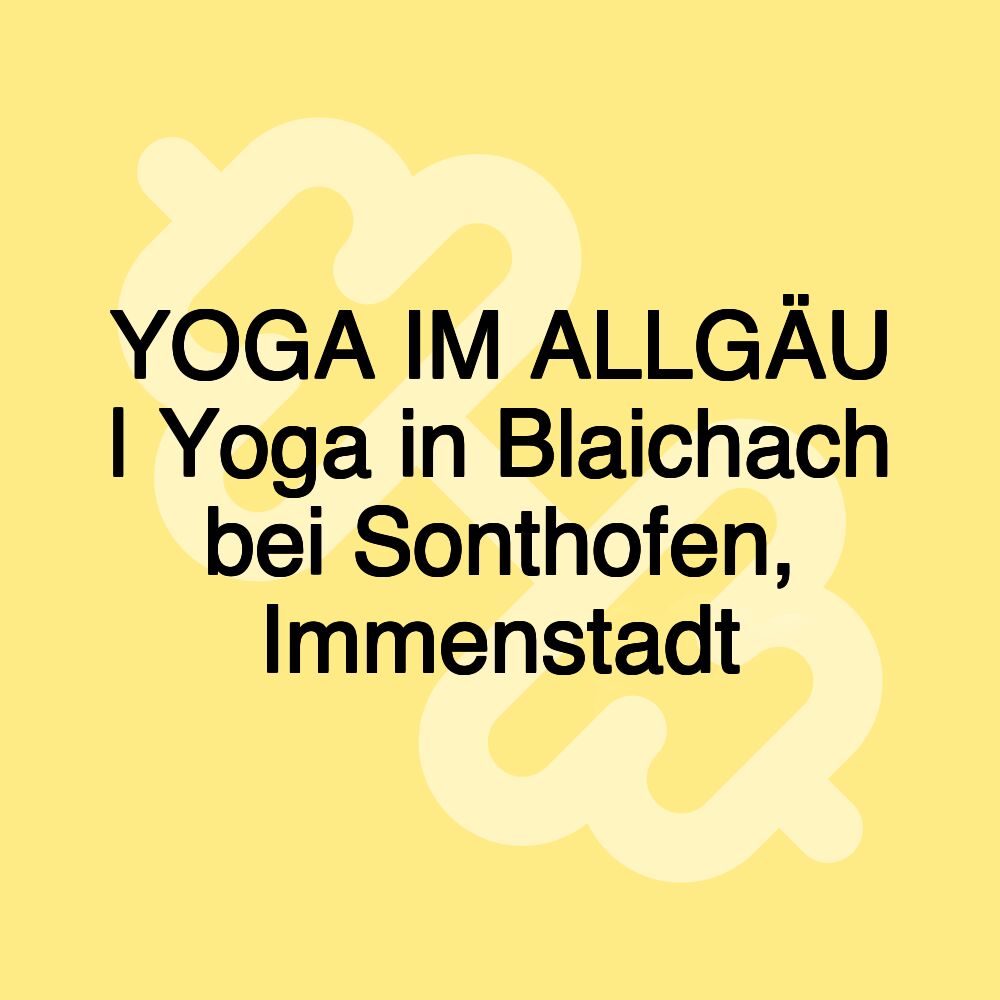 YOGA IM ALLGÄU | Yoga in Blaichach bei Sonthofen, Immenstadt