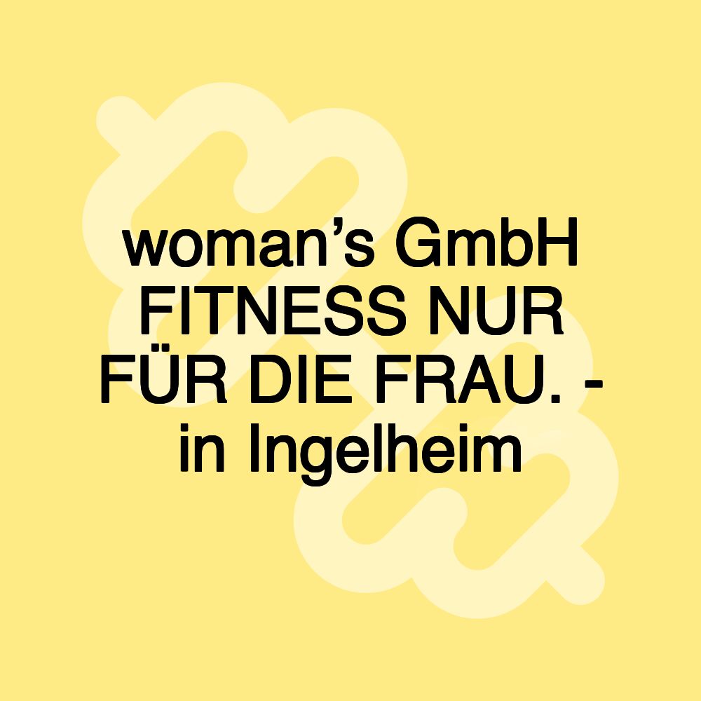 woman’s GmbH FITNESS NUR FÜR DIE FRAU. - in Ingelheim