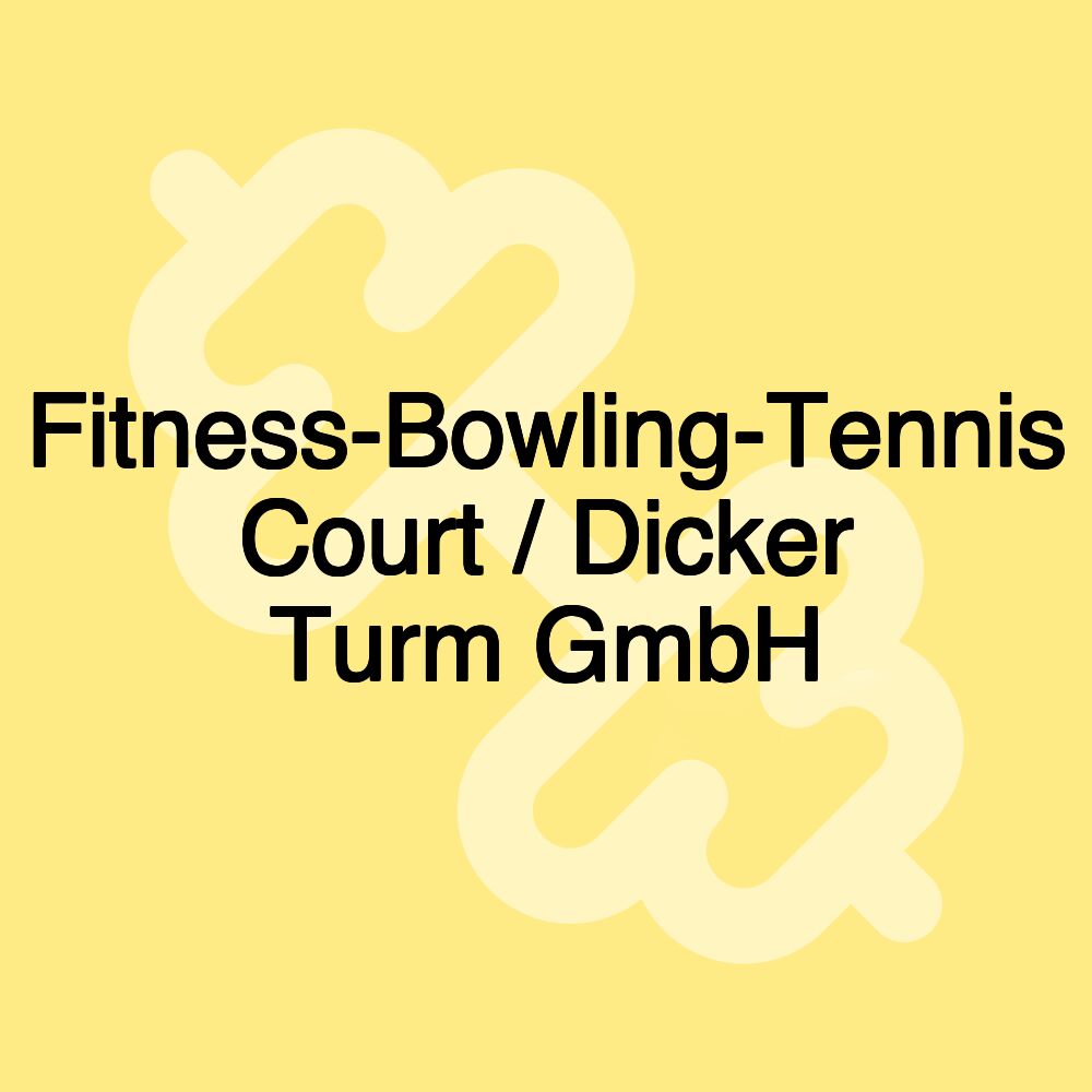 Fitness-Bowling-Tennis Court / Dicker Turm GmbH