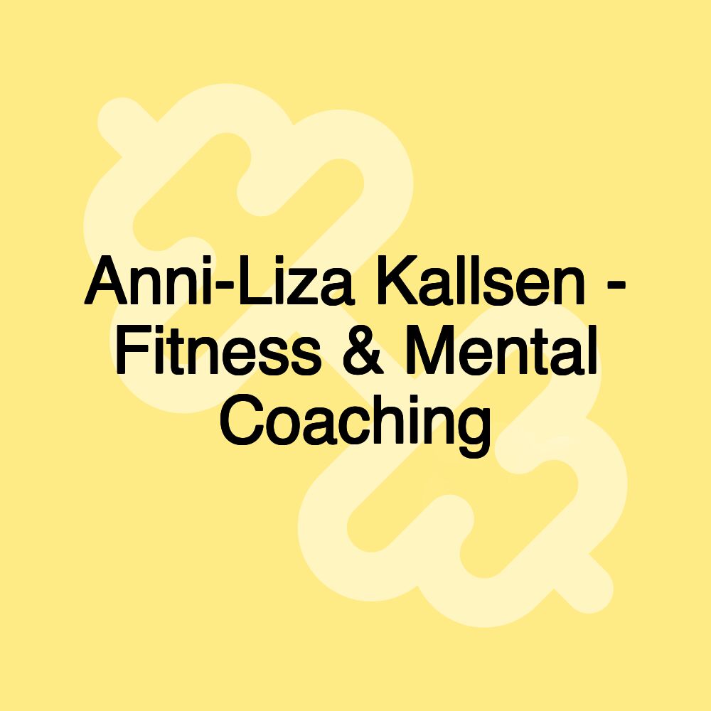 Anni-Liza Kallsen - Fitness & Mental Coaching