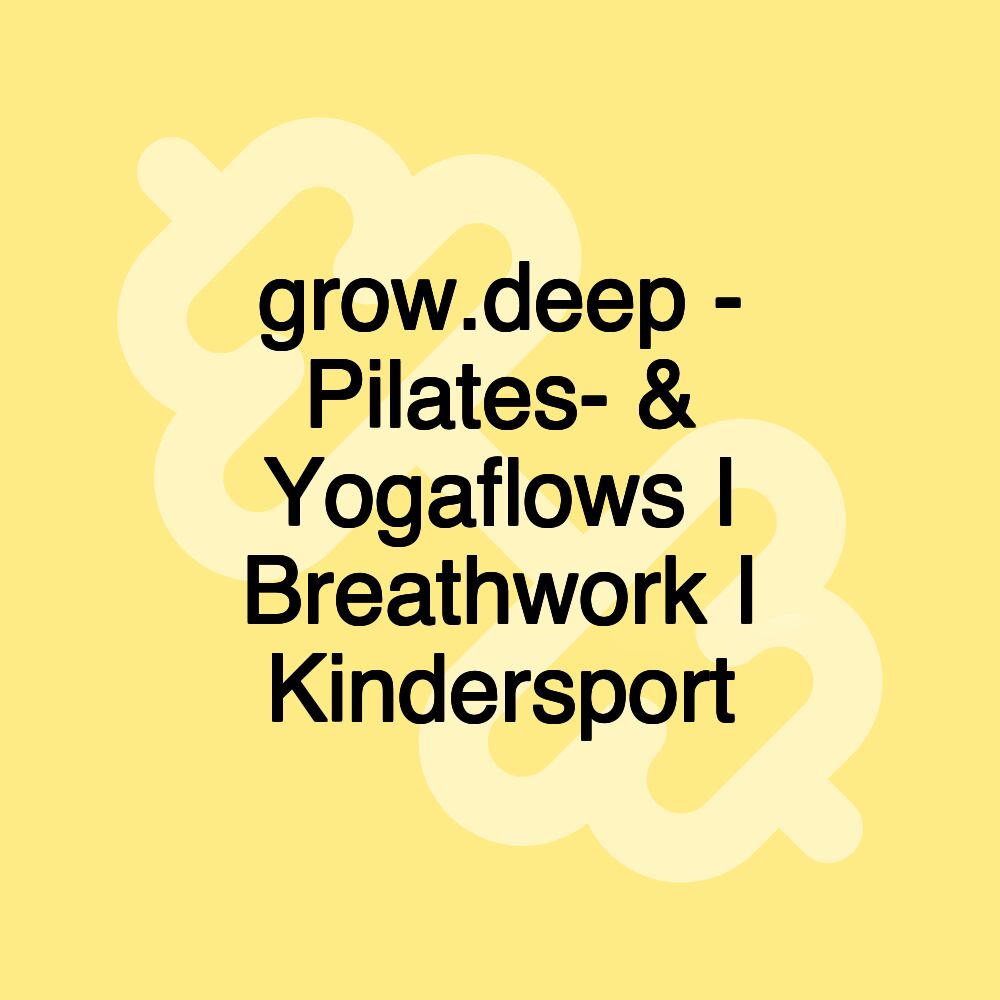 grow.deep - Pilates- & Yogaflows I Breathwork I Kindersport