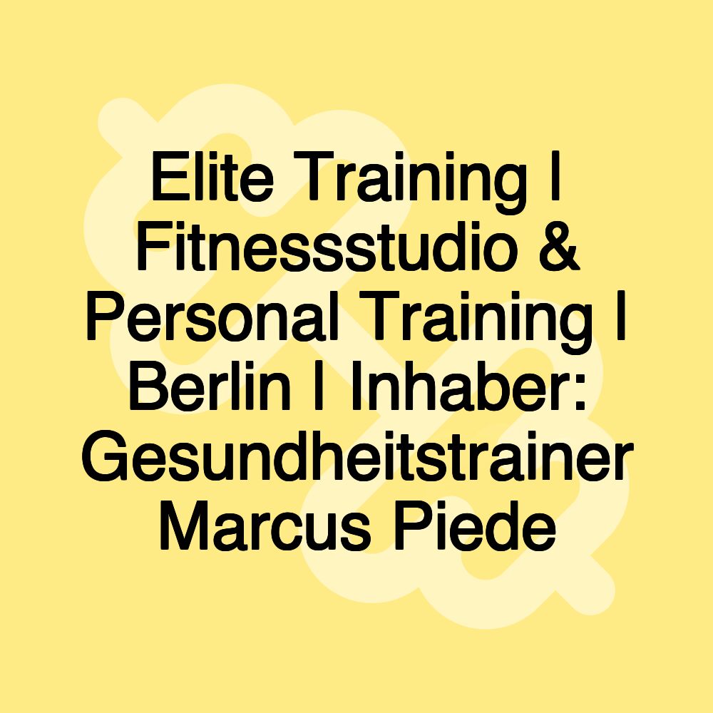 Elite Training | Fitnessstudio & Personal Training | Berlin | Inhaber: Gesundheitstrainer Marcus Piede