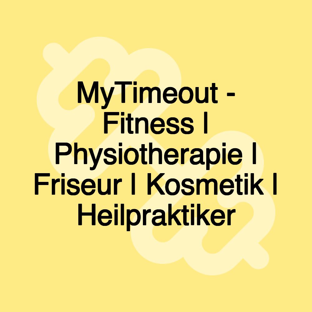 MyTimeout - Fitness | Physiotherapie | Friseur | Kosmetik | Heilpraktiker