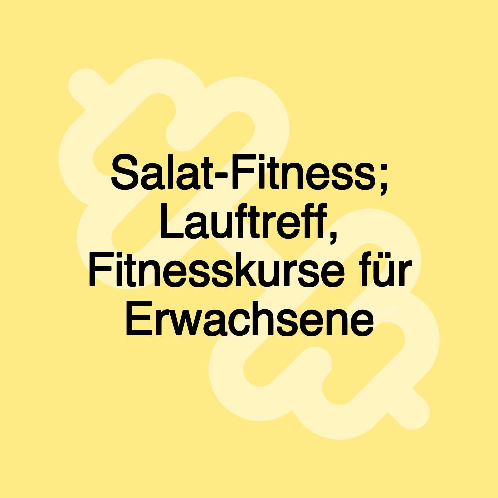 Salat-Fitness; Lauftreff, Fitnesskurse für Erwachsene