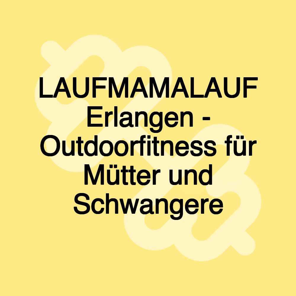 LAUFMAMALAUF Erlangen - Outdoorfitness für Mütter und Schwangere