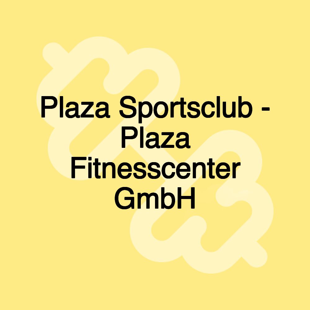 Plaza Sportsclub - Plaza Fitnesscenter GmbH