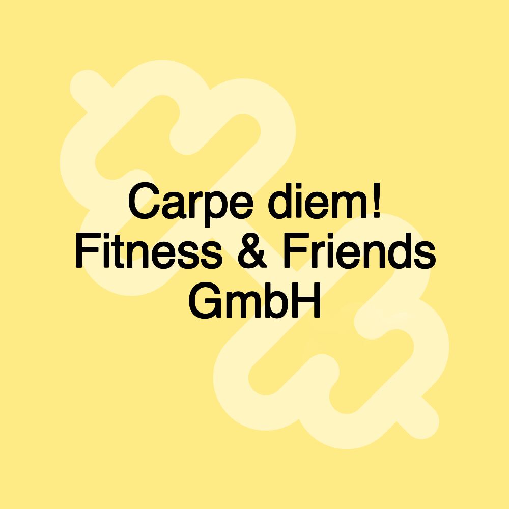 Carpe diem! Fitness & Friends GmbH