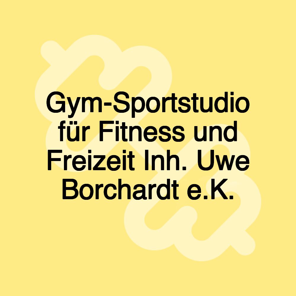 Gym-Sportstudio für Fitness und Freizeit Inh. Uwe Borchardt e.K.