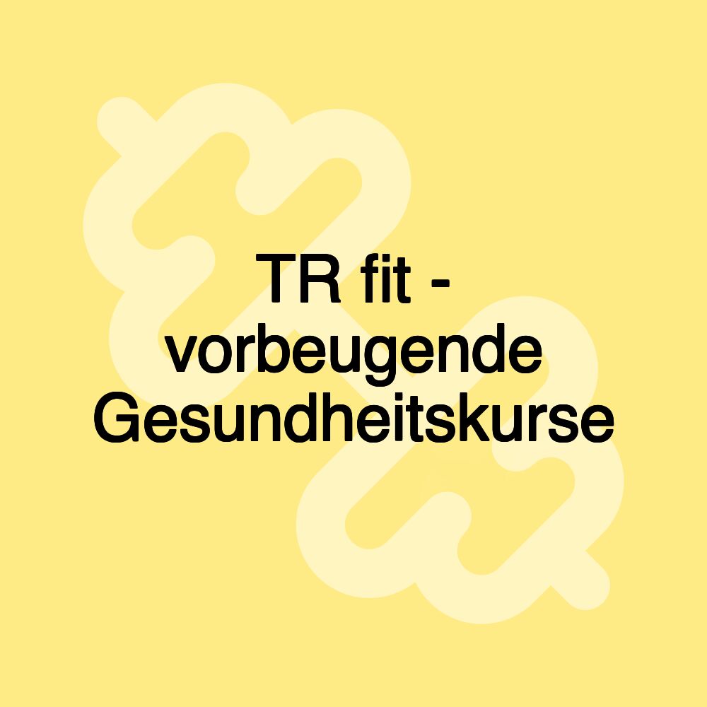 TR fit - vorbeugende Gesundheitskurse