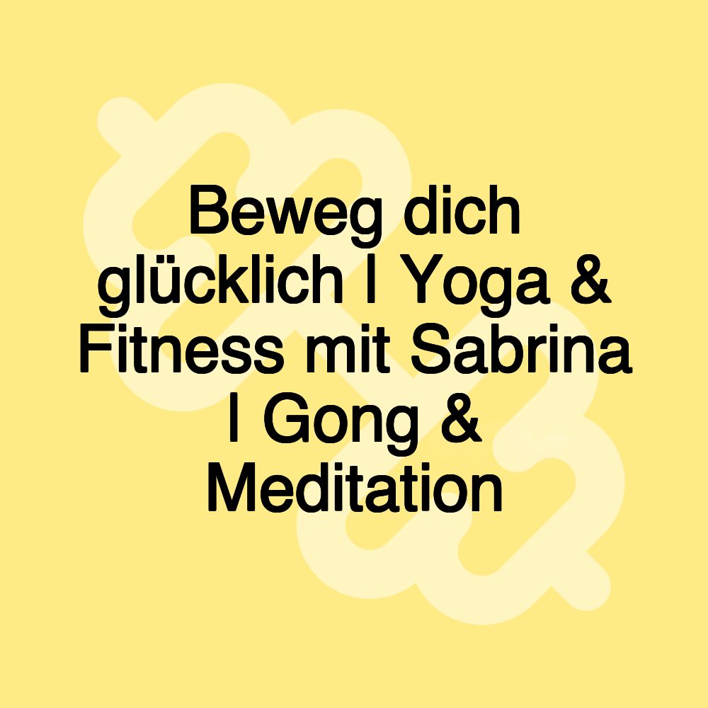 Beweg dich glücklich | Yoga & Fitness mit Sabrina | Gong & Meditation