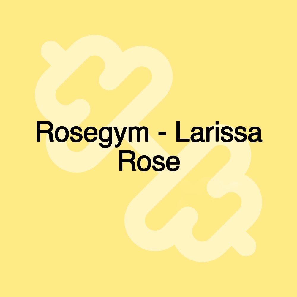 Rosegym - Larissa Rose