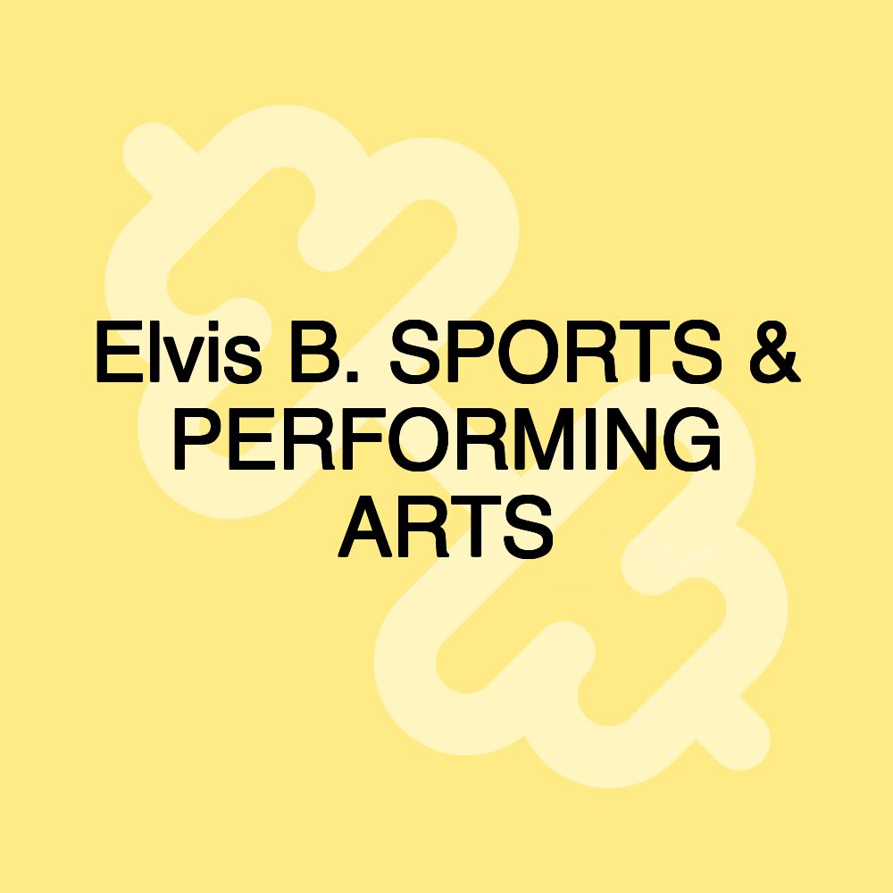 Elvis B. SPORTS & PERFORMING ARTS