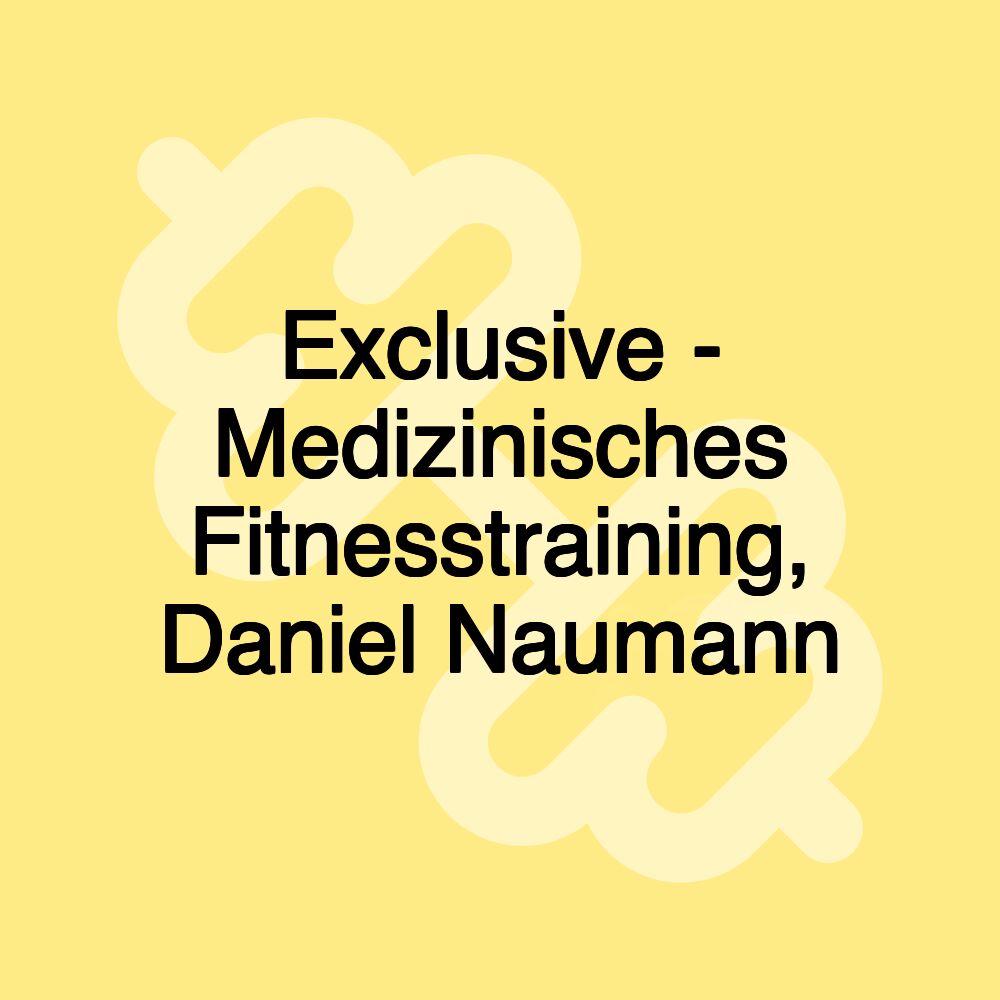 Exclusive - Medizinisches Fitnesstraining, Daniel Naumann