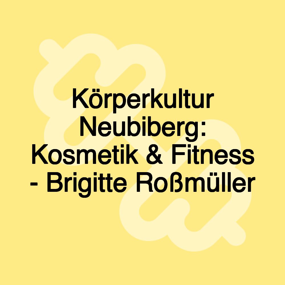 Körperkultur Neubiberg: Kosmetik & Fitness - Brigitte Roßmüller