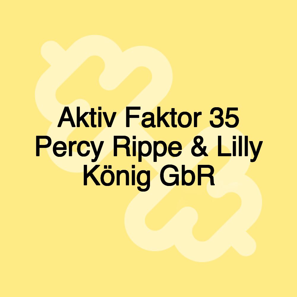 Aktiv Faktor 35 Percy Rippe & Lilly König GbR