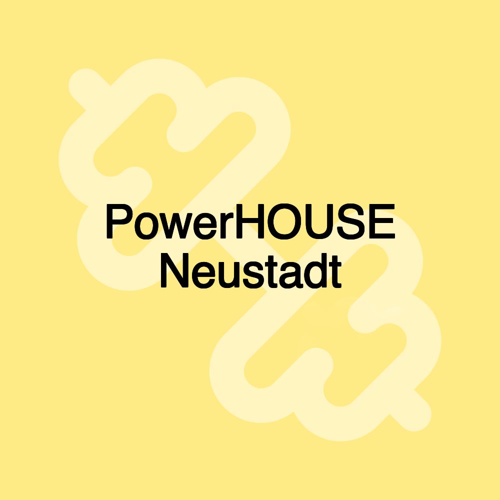 PowerHOUSE Neustadt