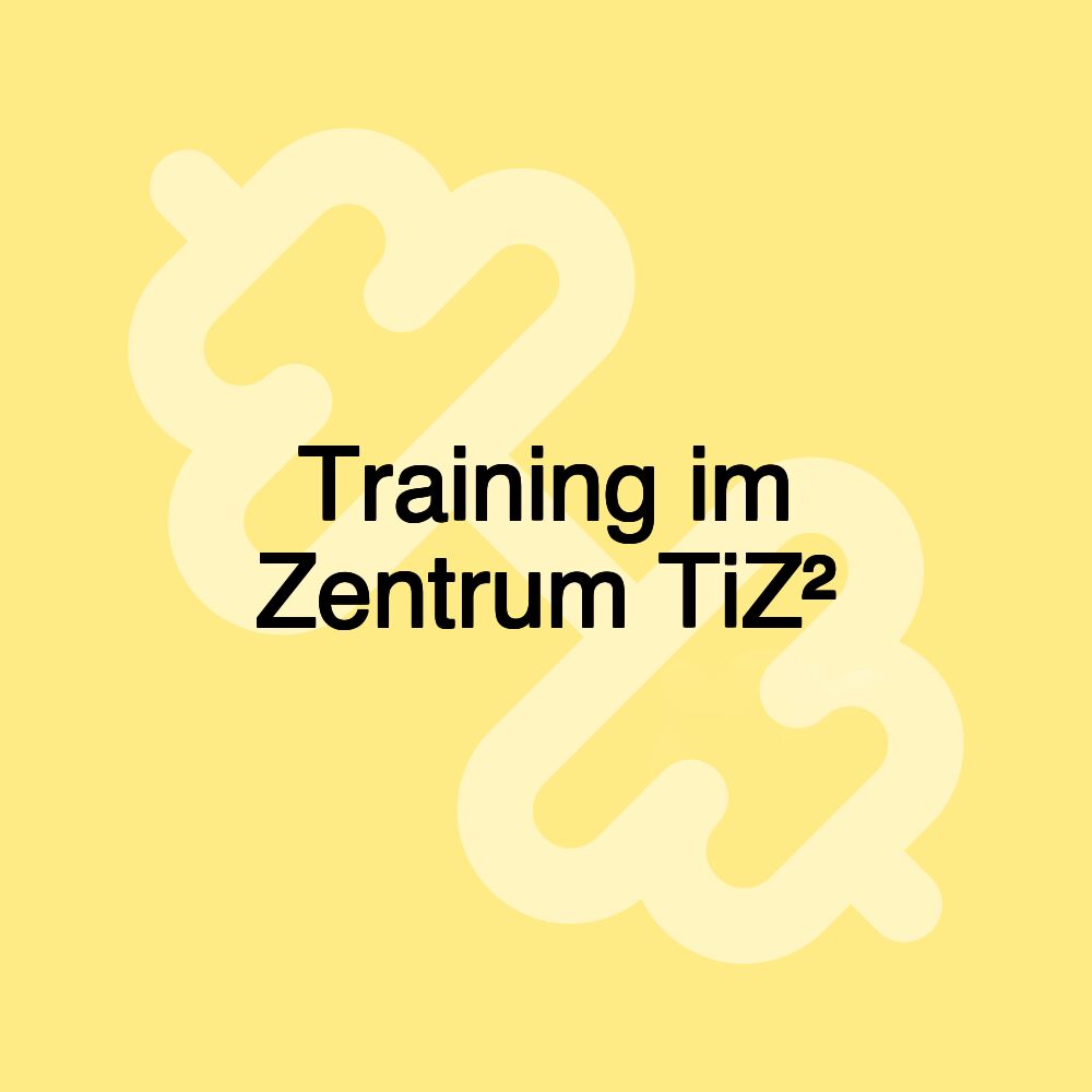 Training im Zentrum TiZ²