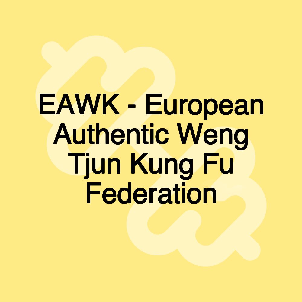 EAWK - European Authentic Weng Tjun Kung Fu Federation