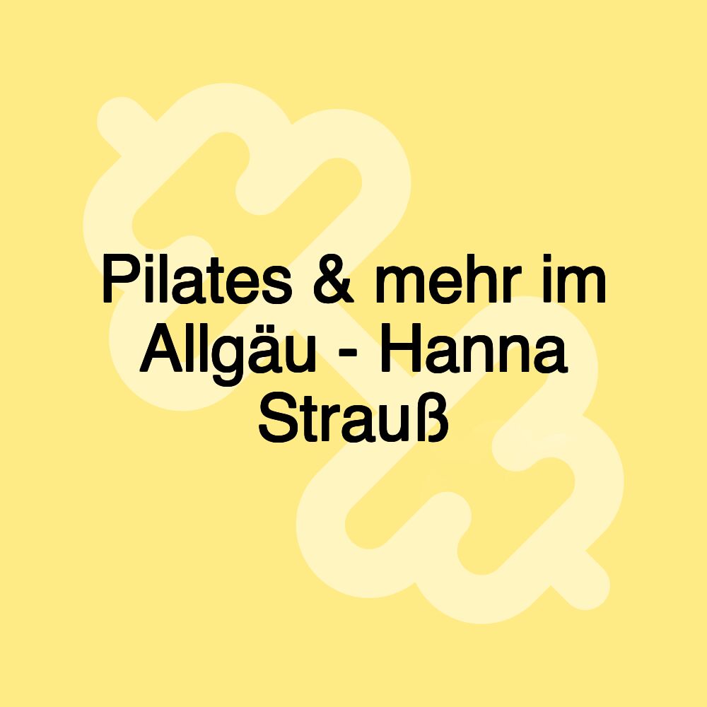 Pilates & mehr im Allgäu - Hanna Strauß