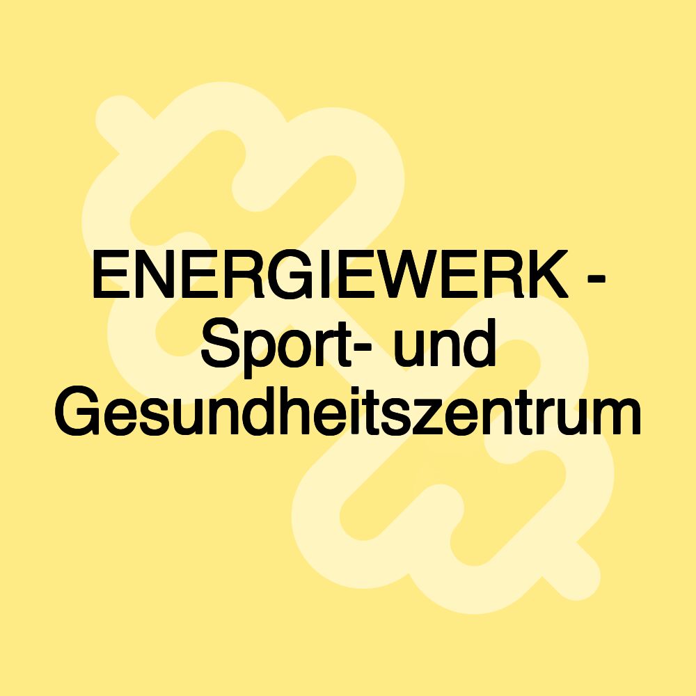 ENERGIEWERK - Sport- und Gesundheitszentrum