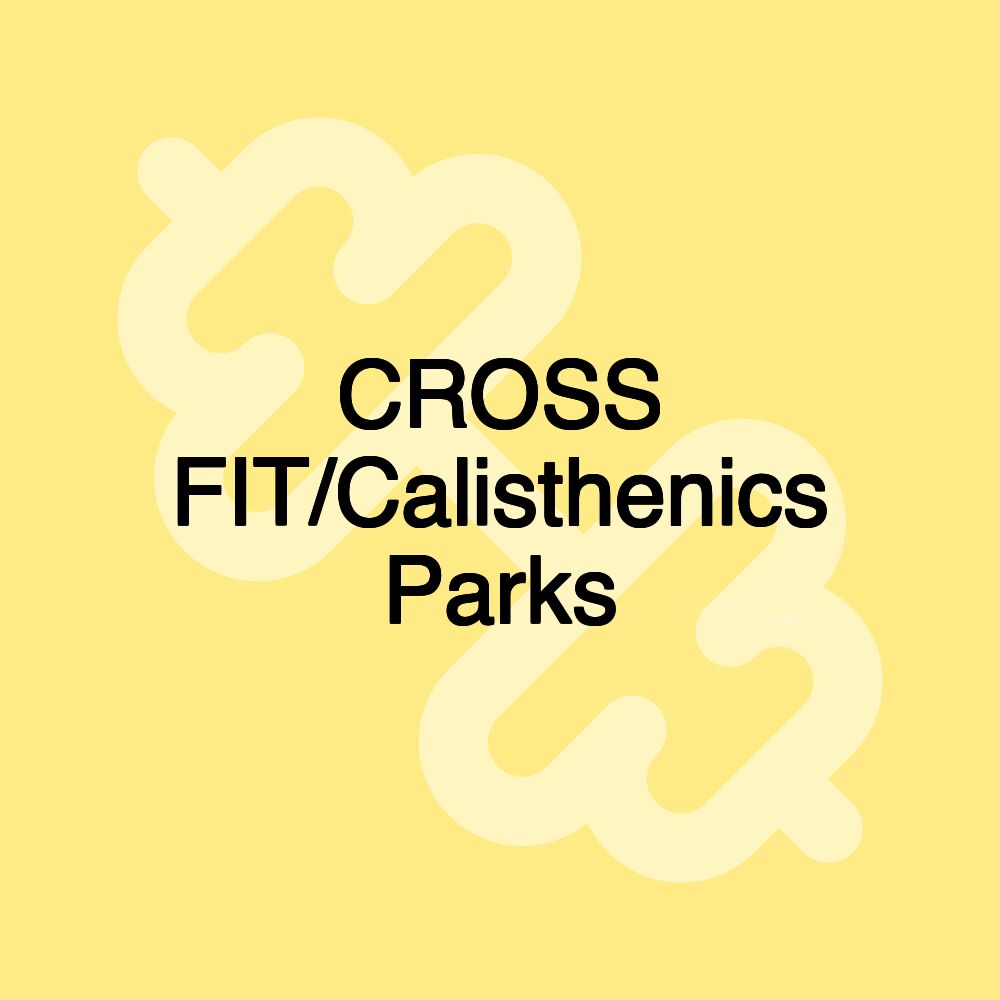 CROSS FIT/Calisthenics Parks