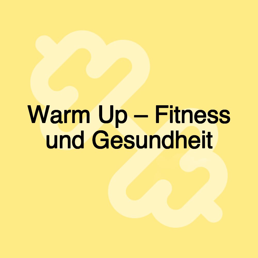 Warm Up – Fitness und Gesundheit