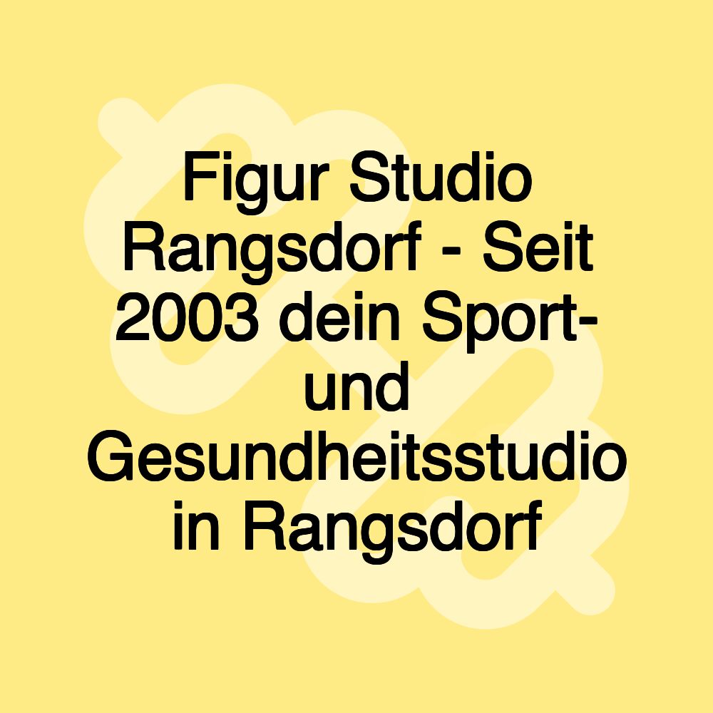 Figur Studio Rangsdorf - Seit 2003 dein Sport- und Gesundheitsstudio in Rangsdorf