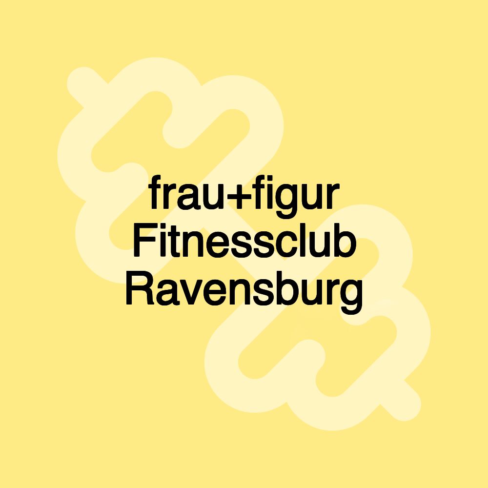 frau+figur Fitnessclub Ravensburg