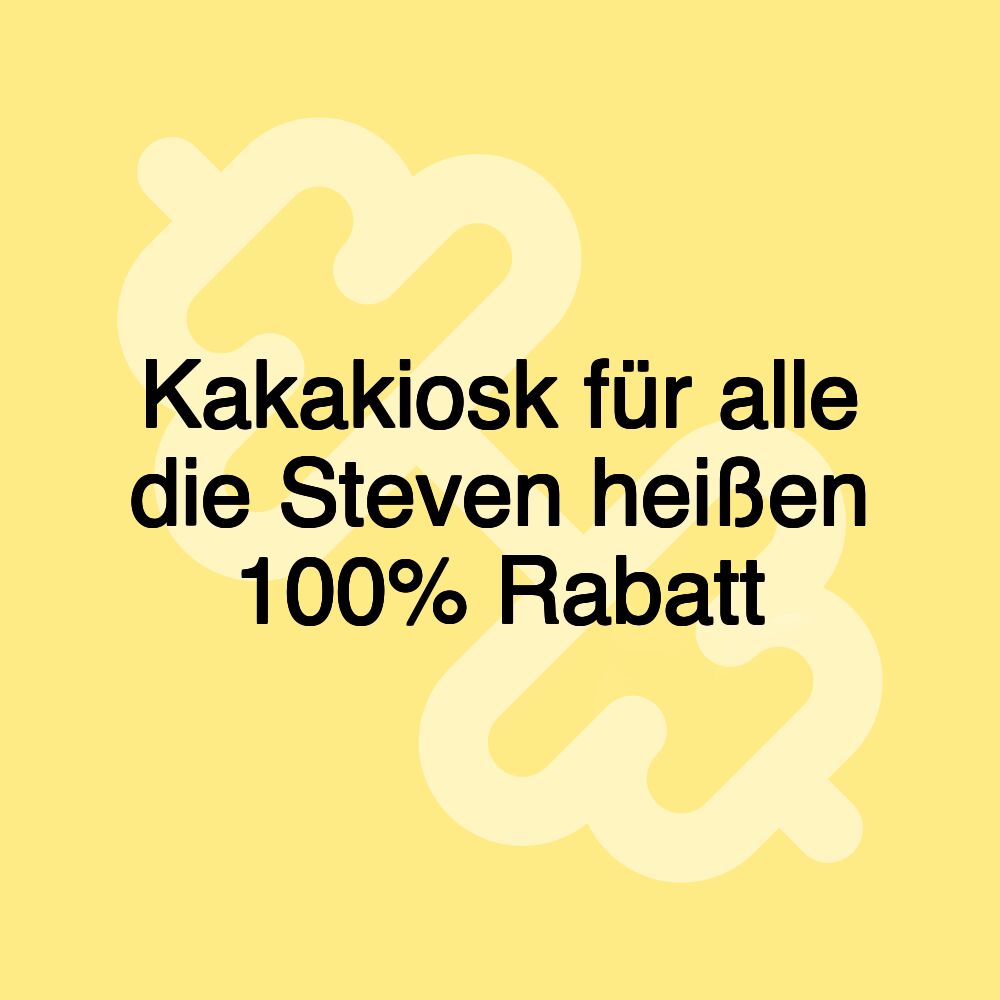 Kakakiosk für alle die Steven heißen 100% Rabatt